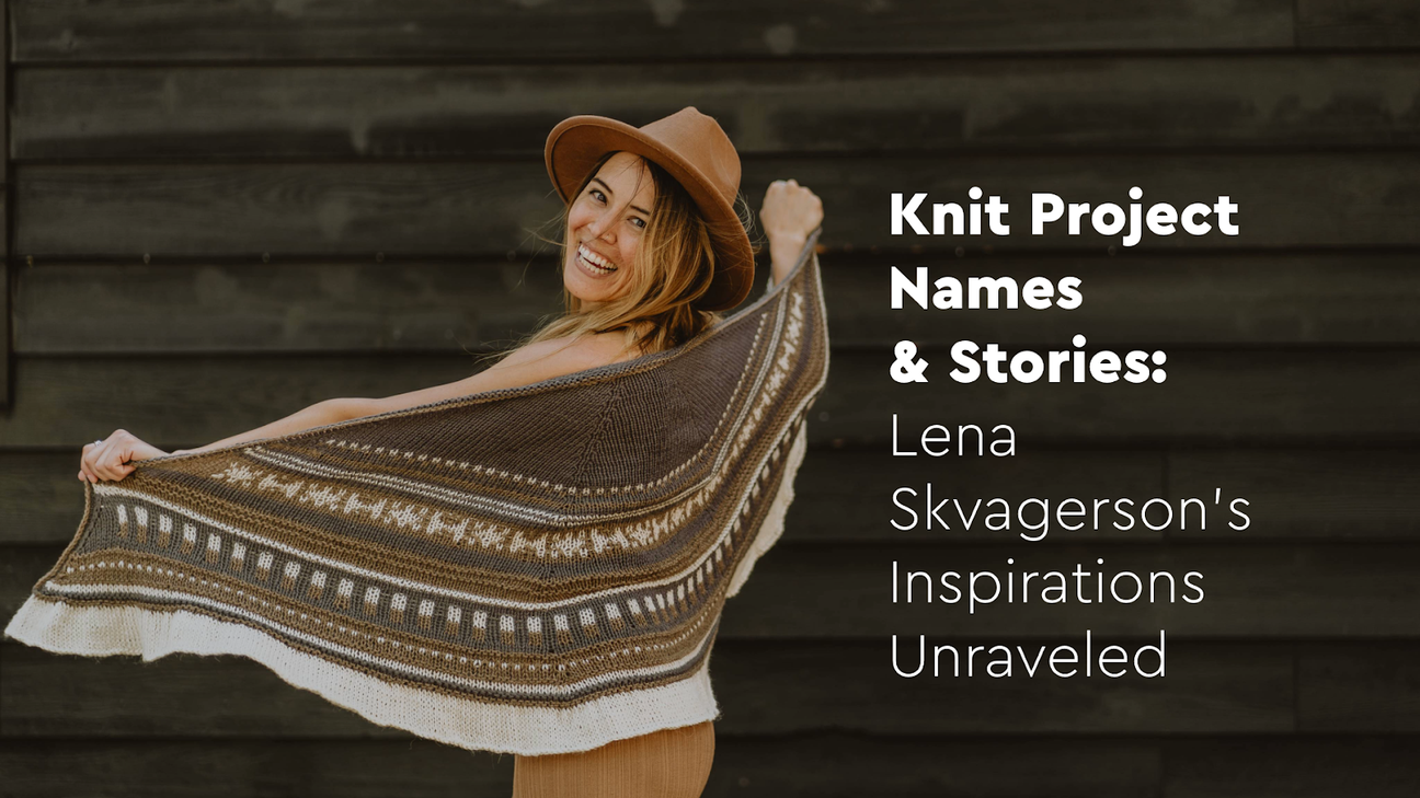 Knit Project Names & Stories: Lena Skvagerson's Inspirations Unraveled