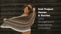 Knit Project Names & Stories: Lena Skvagerson's Inspirations Unraveled