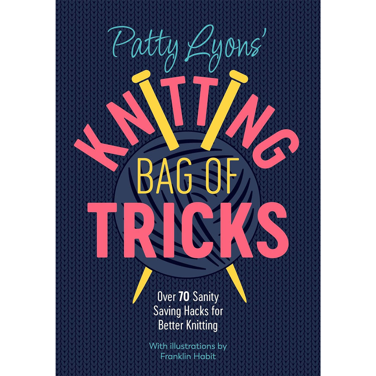 Ingram Publisher Services Patty Lyons Books - Knitting Bag of Tricks: Over 70 Sanity Saving Hacks for Better Knitting...
